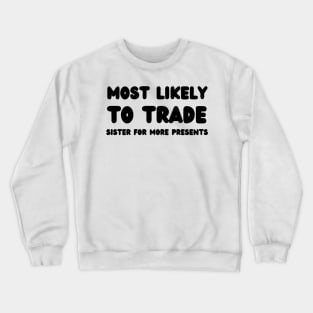 Most Likely To Trade Sister For More Presents Crewneck Sweatshirt